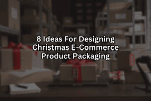 8 Ideas For Designing Christmas E-Commerce Product Packaging